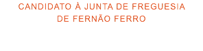 CANDIDATO À JUNTA DE FREGUESIA DE FERNÃO FERRO 